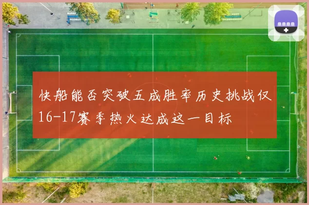 快船能否突破五成胜率历史挑战仅16-17赛季热火达成这一目标